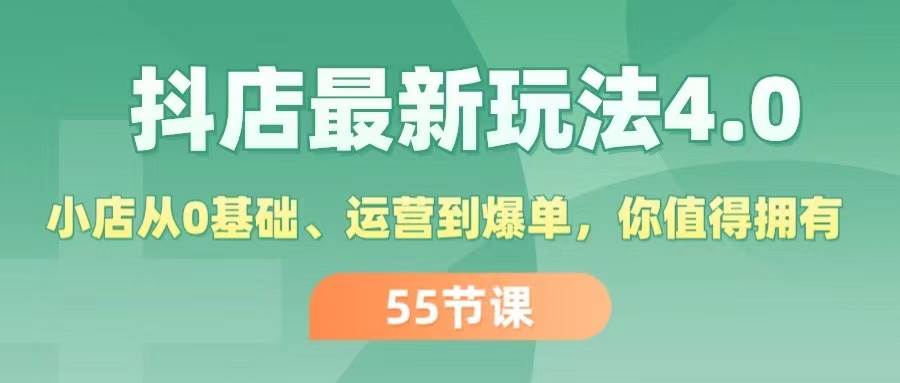 （11748期）抖店最新玩法4.0，小店从0基础、运营到爆单，你值得拥有（55节）-千寻创业网