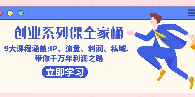 创业系列课-全家桶，9大课程涵盖:IP 流量 利润 私域 带你千万年利润之路-千寻创业网