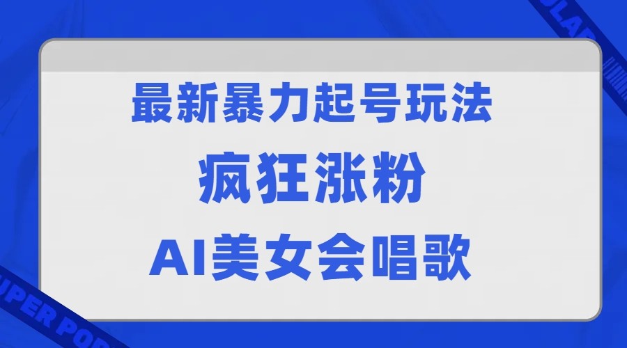 全网首发没有同行，最新暴力起号玩法，AI美女会唱歌，疯狂涨粉，早上车早吃肉！-千寻创业网