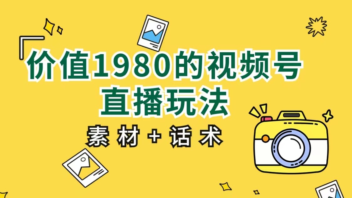 价值1980的视频号直播玩法，小白也可以直接上手操作（素材+话术）-千寻创业网