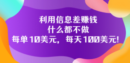 利用信息差赚钱：什么都不做，每单10美元，每天100美元！-千寻创业网
