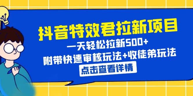 抖音特效君拉新项目 一天轻松拉新500+ 附带快速审核玩法+收徒弟玩法-千寻创业网