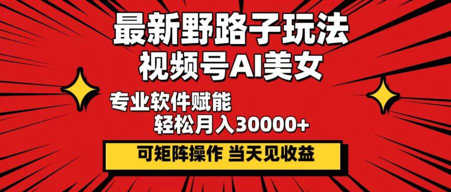 （12798期）最新野路子玩法，视频号AI美女，当天见收益，轻松月入30000＋-千寻创业网