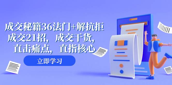 （8033期）成交 秘籍36法门+解抗拒成交21招，成交干货，直击痛点，直指核心（57节课）-千寻创业网