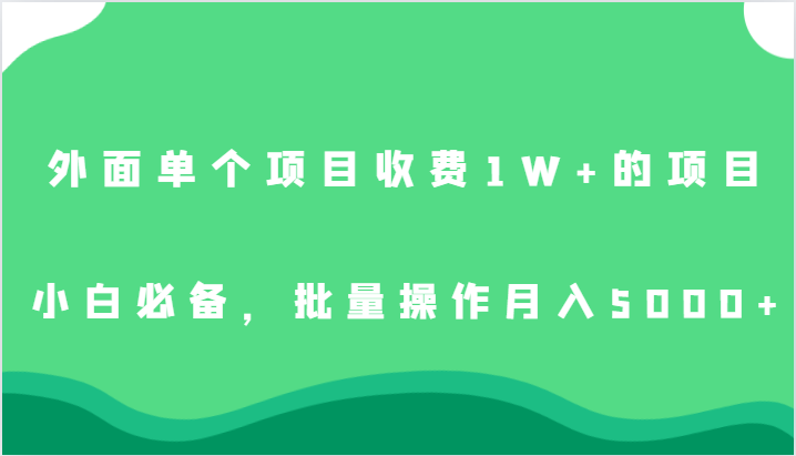 外面单个项目收费1W+的项目，小白必备，批量操作月入5000+-千寻创业网