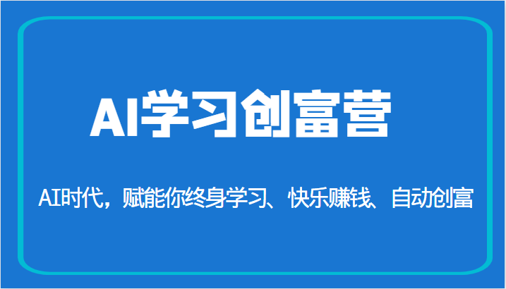 AI学习创富营-AI时代，赋能你终身学习、快乐赚钱、自动创富（更新）-千寻创业网