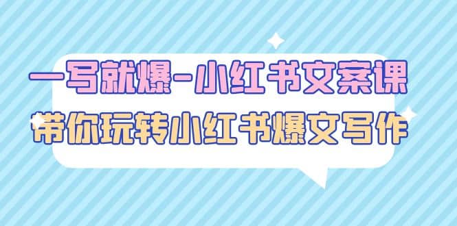 一写就爆-小红书文案课：带你玩转小红收爆文写作（45节课）-千寻创业网