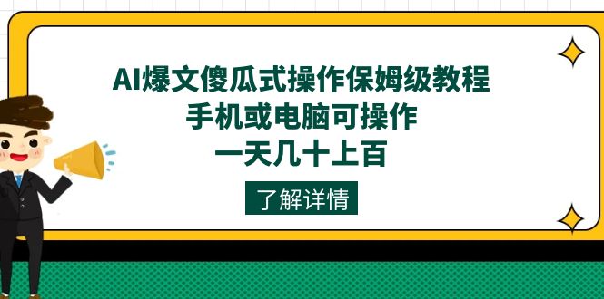 AI爆文傻瓜式操作保姆级教程，手机或电脑可操作，一天几十上百！-千寻创业网