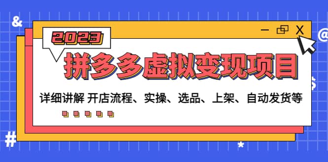 拼多多虚拟变现项目：讲解开店流程-实操-选品-上架-自动发货等(无水印)-千寻创业网
