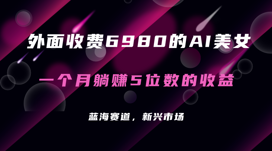 外面收费6980的AI美女项目！每月躺赚5位数收益（教程+素材+工具）-千寻创业网