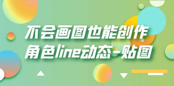 不会画图也能创作角色line动态-贴图【画质高清】-千寻创业网