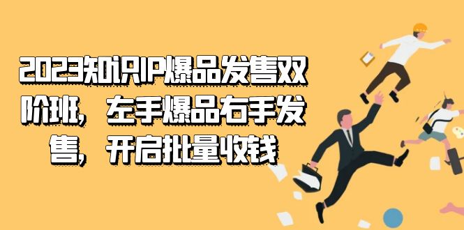 2023知识IP-爆品发售双阶班，左手爆品右手发售，开启批量收钱-千寻创业网