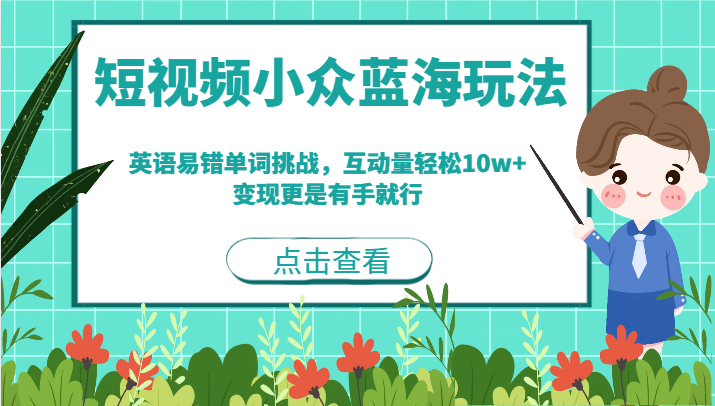 短视频小众蓝海玩法，英语易错单词挑战，互动量轻松10w+，变现更是有手就行-千寻创业网