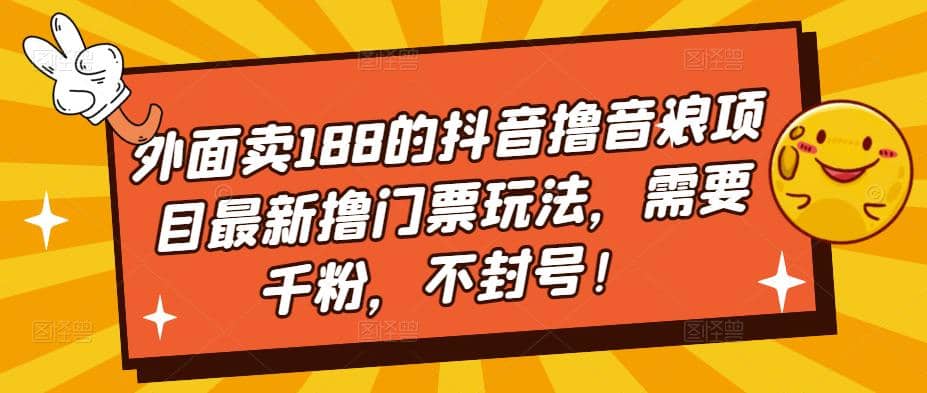 外面卖188的抖音撸音浪项目最新撸门票玩法，需要千粉，不封号-千寻创业网