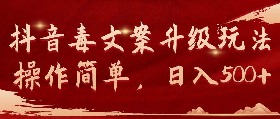 （9655期）抖音毒文案升级玩法，操作简单，日入500+-千寻创业网