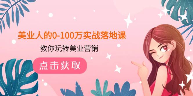 （7958期）美业人的0-100万实战落地课，教你玩转美业营销（43节课）-千寻创业网