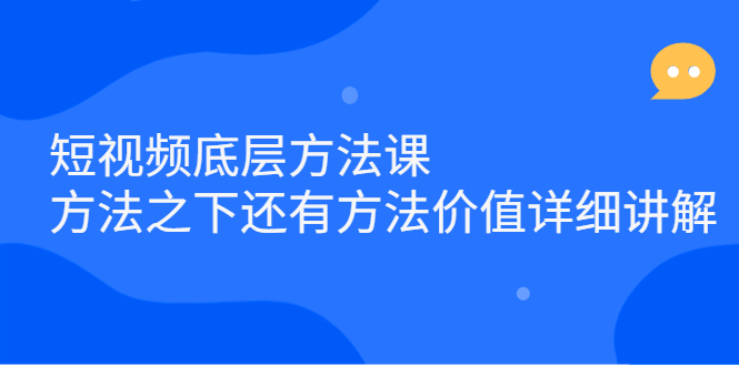 短视频底层方法课：方法之下还有方法价值详细讲解-千寻创业网