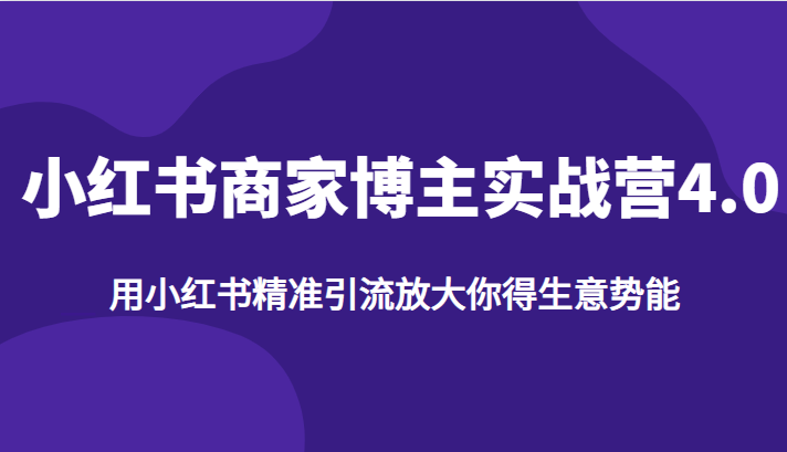 小红书商家博主实战营4.0，用小红书精准引流放大你得生意势能-千寻创业网