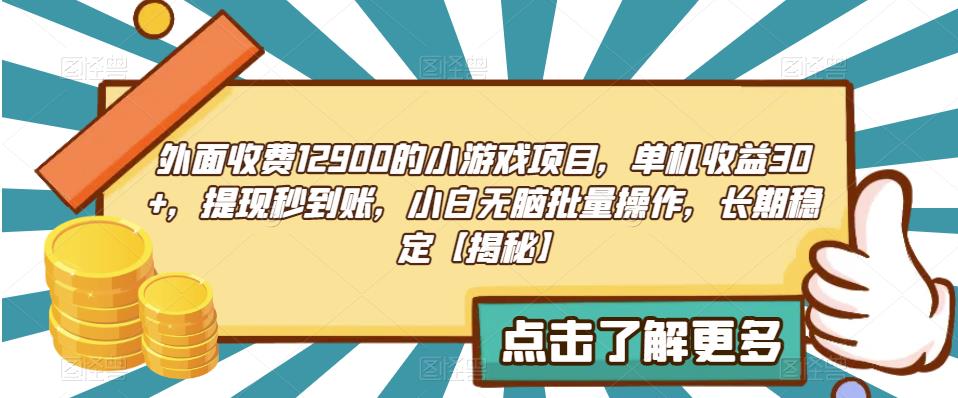 外面收费1290的小游戏项目，单机收益30+，提现秒到账，小白无脑批量操作，长期稳定【揭秘】-千寻创业网