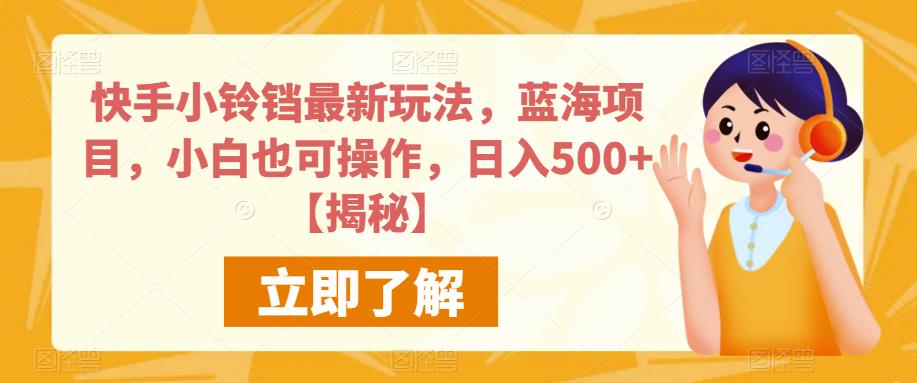 快手小铃铛最新玩法，蓝海项目，小白也可操作，日入500+【揭秘】-千寻创业网