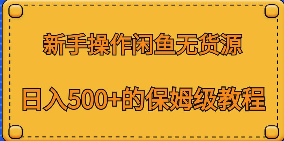 新手操作闲鱼无货源，日入500+的保姆级教程【揭秘】-千寻创业网