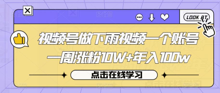 视频号做下雨视频一个账号一周涨粉10W+年入100w【揭秘】-千寻创业网