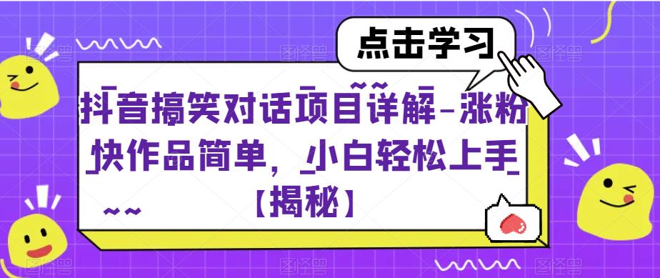 抖音搞笑对话项目详解-涨粉快作品简单，小白轻松上手【揭秘】-千寻创业网
