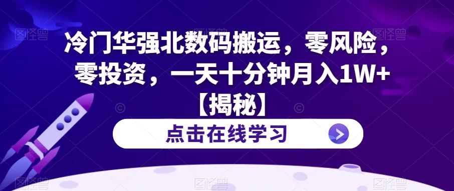 冷门华强北数码搬运，零风险，零投资，一天十分钟月入1W+【揭秘】-千寻创业网