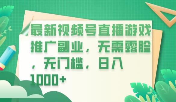 最新视频号直播游戏推广副业，无需露脸，无门槛，日入1000+【揭秘】-千寻创业网