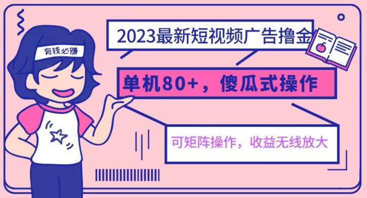 2023最新玩法短视频广告撸金，亲测单机收益80+，可矩阵，傻瓜式操作，小白可上手【揭秘】-千寻创业网