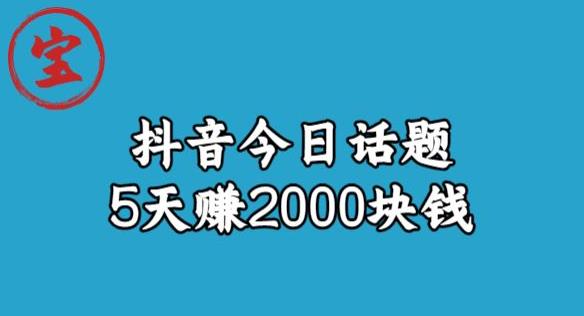 宝哥·风向标发现金矿，抖音今日话题玩法，5天赚2000块钱【拆解】-千寻创业网