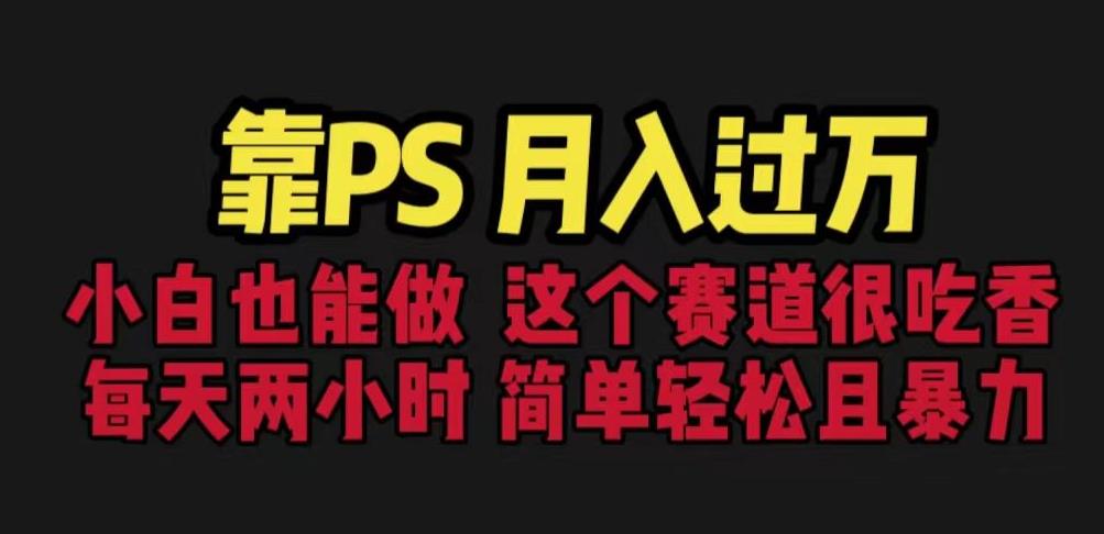 靠PS月入过万，小白做这个赛道很吃香。每天两小时，简单轻松且暴利【揭秘】-千寻创业网