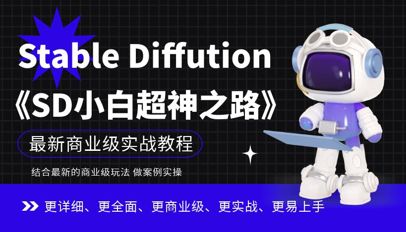 Stable Diffution小白超神之路，超详细AI绘画实操课，手把手带你掌握Stable Diffution商业级玩法-千寻创业网