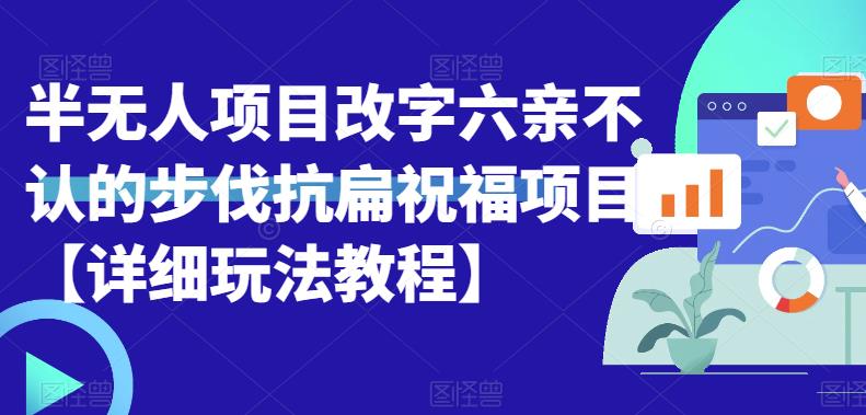 半无人直播项目，改字六亲不认的步伐抗扁祝福项目【详细玩法教程】-千寻创业网