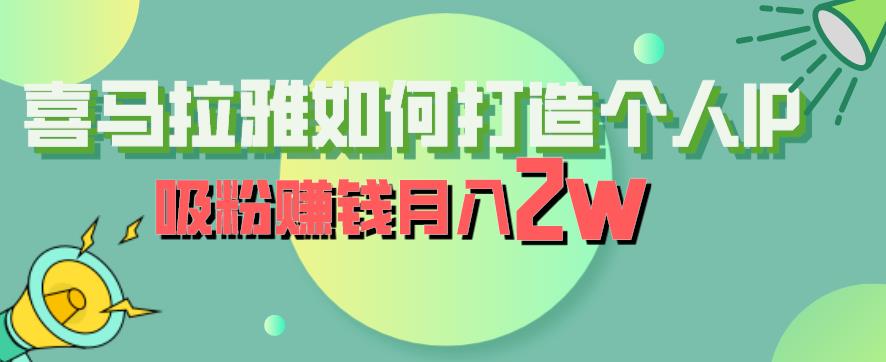 喜马拉雅如何打造个人IP，吸粉赚钱月入2W【揭秘】-千寻创业网