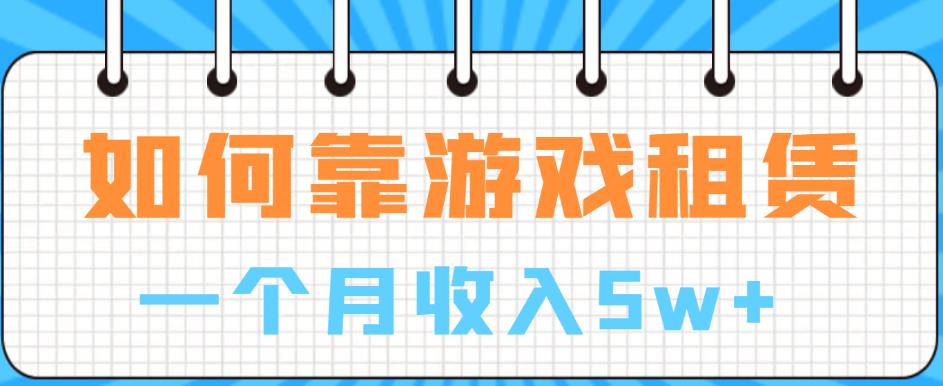 如何靠游戏租赁业务一个月收入5w+【揭秘】-千寻创业网
