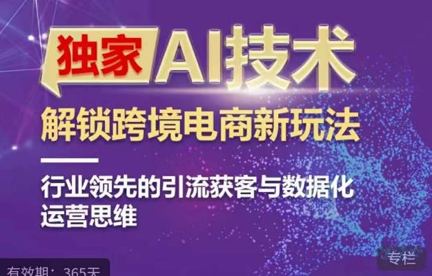 独家AI技术&ChatGPT解锁跨境电商新玩法，行业领先的引流获客与数据化运营思维-千寻创业网