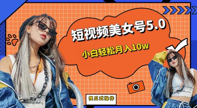 短视频美女号5.0，小白轻松月入10w（教程+素材）【仅揭秘】-千寻创业网