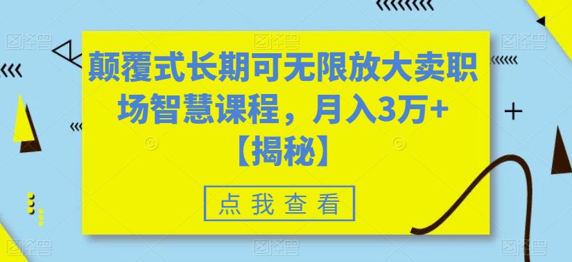 颠覆式长期可无限放大卖职场智慧课程，月入3万+【揭秘】-千寻创业网