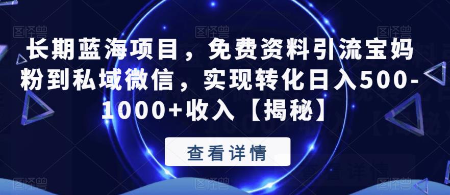 长期蓝海项目，免费资料引流宝妈粉到私域微信，实现转化日入500-1000+收入【揭秘】-千寻创业网