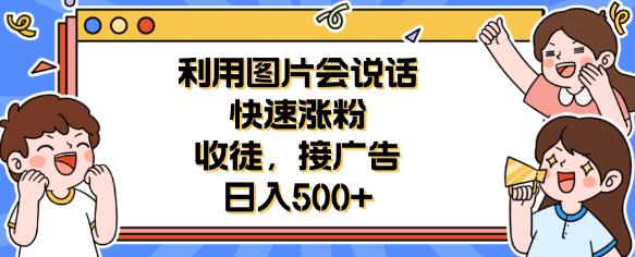 利用会说话的图片快速涨粉，收徒，接广告日入500+【揭秘】-千寻创业网