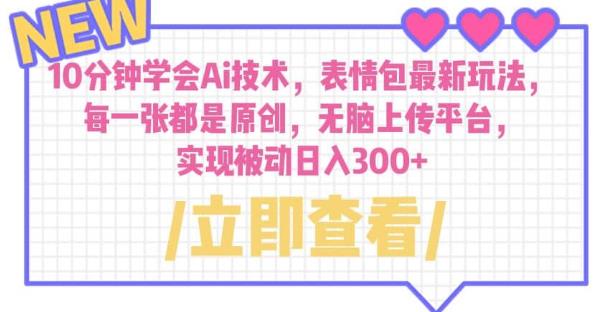 10分钟学会Ai技术，表情包最新玩法，每一张都是原创无脑上传平台日入300+【揭秘】-千寻创业网