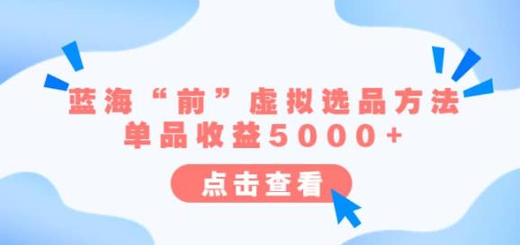 某公众号付费文章《蓝海“前”虚拟选品方法：单品收益5000+》-千寻创业网
