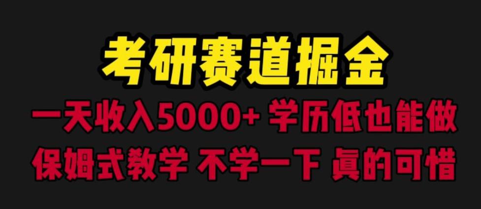 考研赛道掘金，一天5000+学历低也能做，保姆式教学，不学一下，真的可惜-千寻创业网