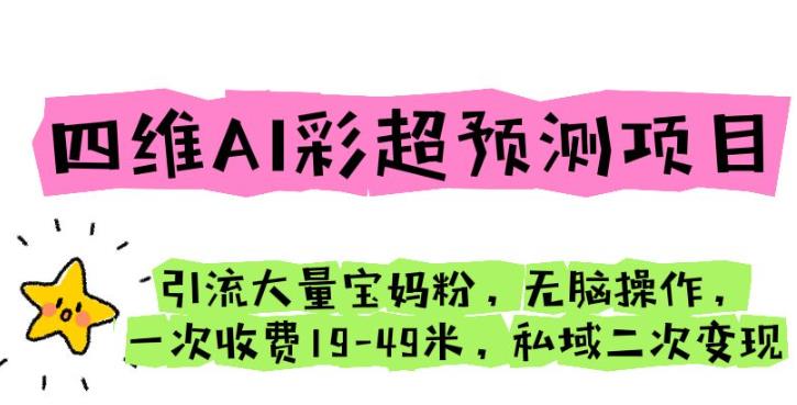 四维AI彩超预测项目引流大量宝妈粉无脑操作一次收费19-49私域二次变现【仅揭秘】-千寻创业网