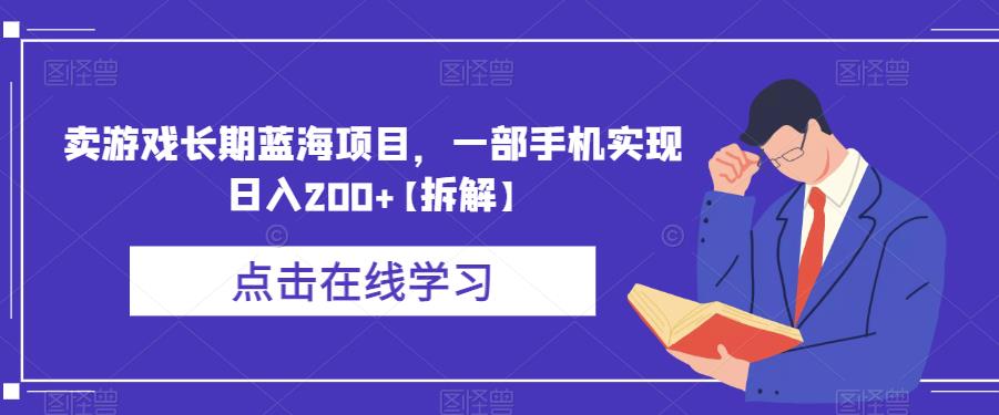 卖游戏长期蓝海项目，一部手机实现日入200+【拆解】-千寻创业网