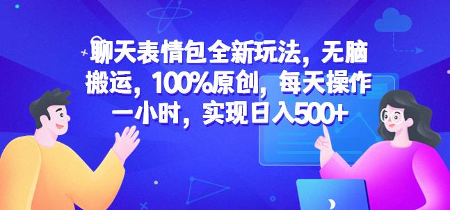 聊天表情包全新玩法，无脑搬运，100%原创，每天操作一小时，实现日入500+【揭秘】-千寻创业网