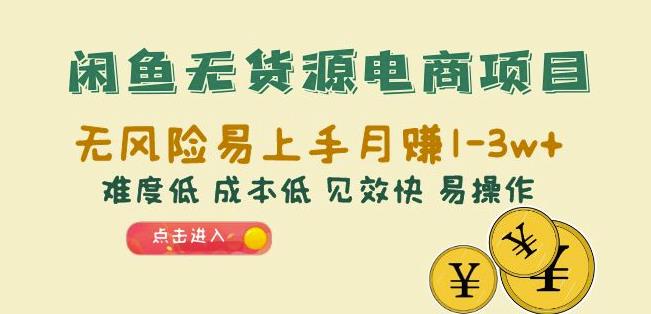 闲鱼无货源电商项目：无风险易上手月赚10000+难度低成本低见效快易操作【揭秘】-千寻创业网