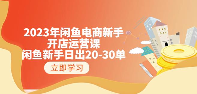 2023年闲鱼电商新手开店运营课：闲鱼新手日出20-30单（18节-实战干货）-千寻创业网
