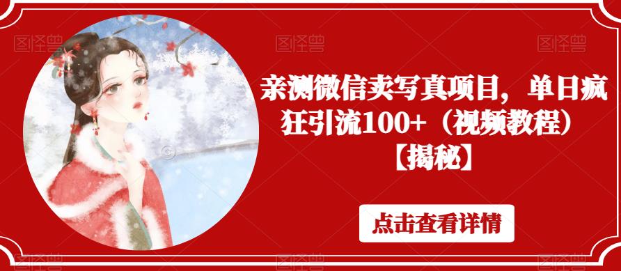 亲测微信卖写真项目，单日疯狂引流100+（视频教程）【揭秘】-千寻创业网